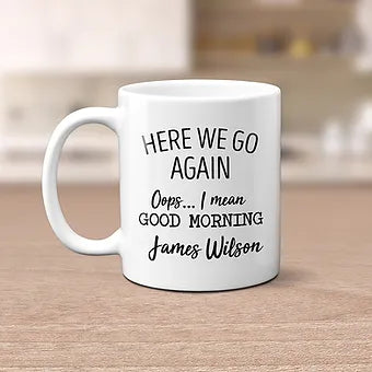 Personalized Here We Go Again... I Mean Good Morning Mug